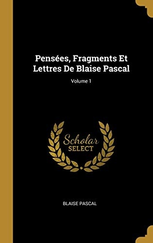 PensÃ©es, Fragments Et Lettres de Blaise Pascal; Volume 1 (French Edition)
