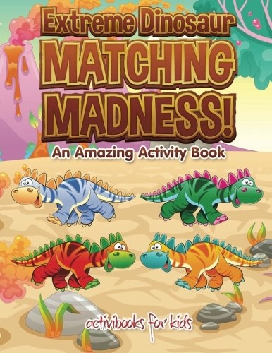 Extreme Dinosaur Matching Madness! An Amazing Activity Book