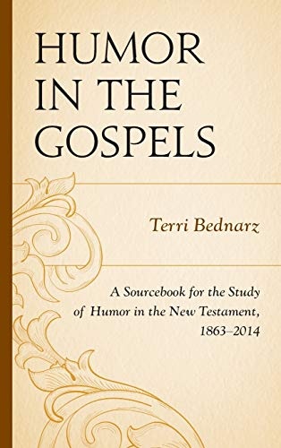 Humor in the Gospels: A Sourcebook for the Study of Humor in the New Testament, 1863â2014