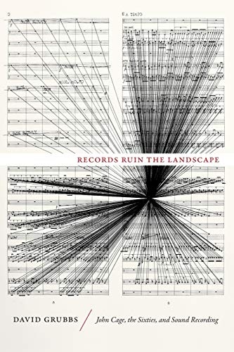 Records Ruin the Landscape: John Cage, the Sixties, and Sound Recording