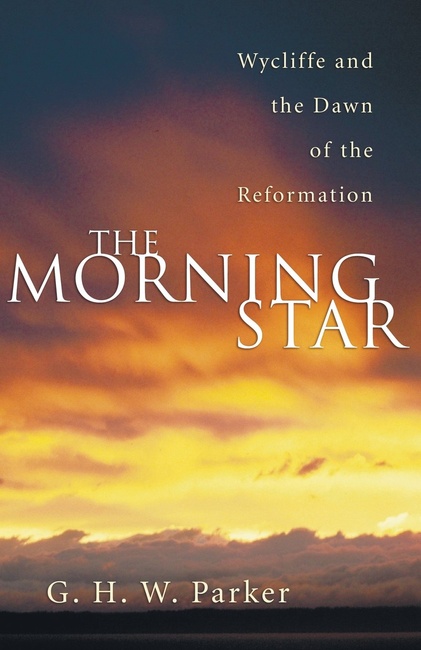 The Morning Star: Wycliffe and the Dawn of the Reformation (Advance of Christianity Thorugh the Centuries)