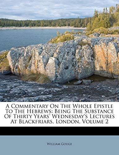 A Commentary On The Whole Epistle To The Hebrews: Being The Substance Of Thirty Years' Wednesday's Lectures At Blackfriars, London, Volume 2