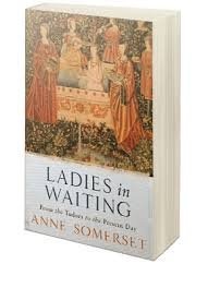 Ladies-In-Waiting: From the Tudors to the Present Day