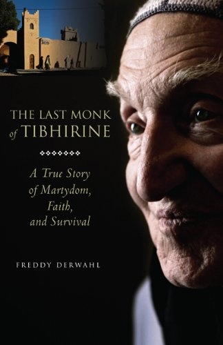 The Last Monk of Tibhirine: A True Story of Martyrdom, Faith, and Survival