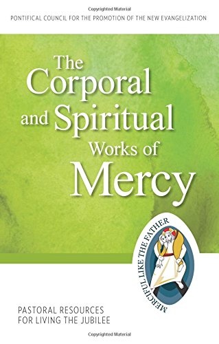 The Corporal and Spiritual Works of Mercy: Pastoral Resources for Living the Jubilee (Jubilee Year of Mercy)
