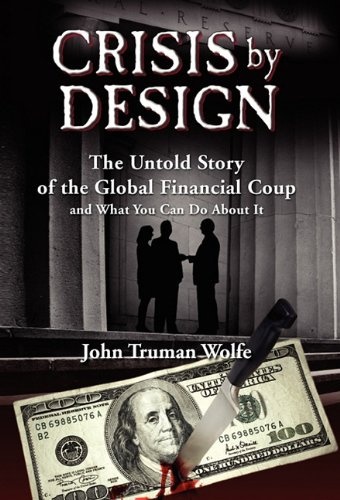 Crisis by Design: The Untold Story of the Global Financial Coup and What You Can Do About It
