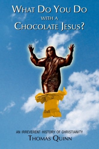 What Do You Do With a Chocolate Jesus?: An Irreverent History of Christianity