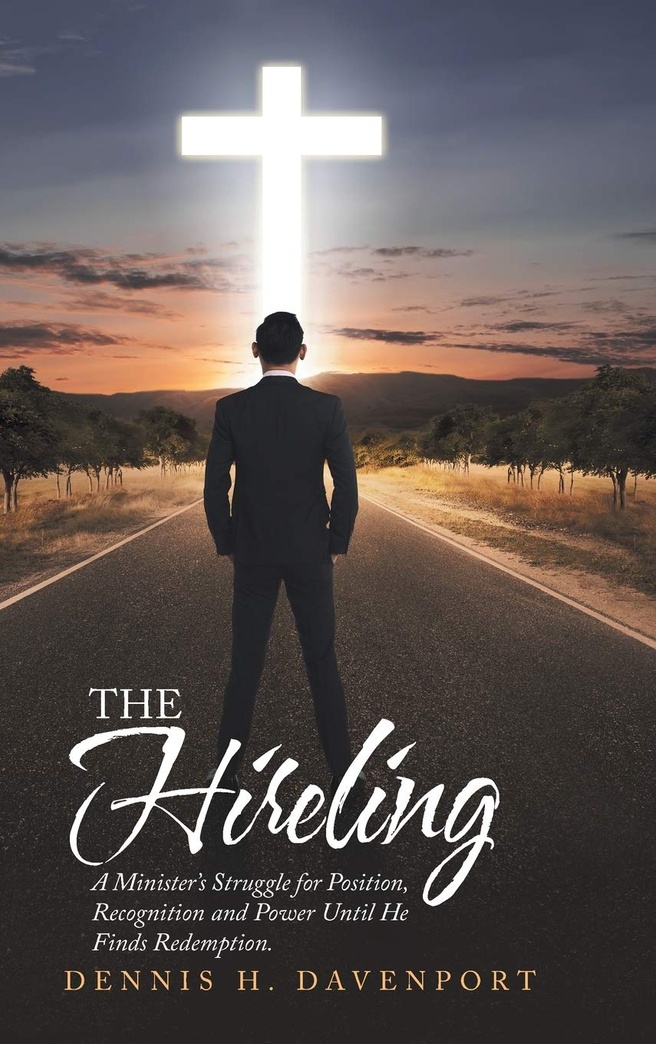 The Hireling: A Minister'S Struggle for Position, Recognition and Power Until He Finds Redemption.