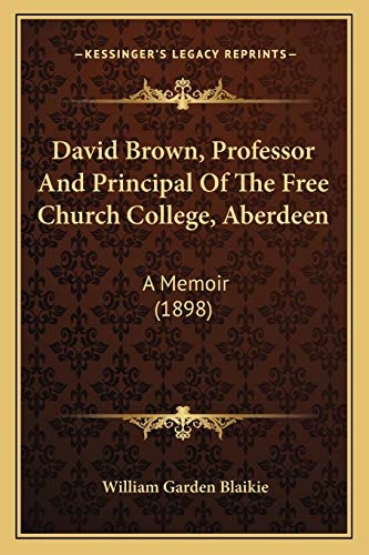 David Brown, Professor And Principal Of The Free Church College, Aberdeen: A Memoir (1898)