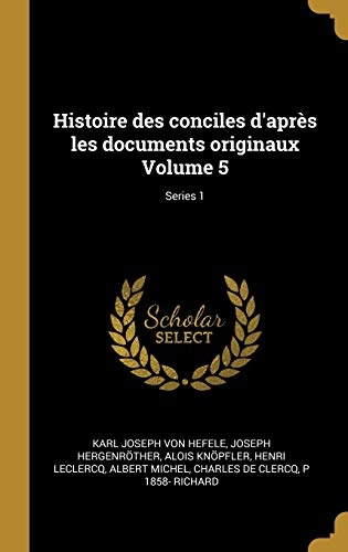 Histoire Des Conciles d'AprÃ¨s Les Documents Originaux Volume 5; Series 1 (French Edition)