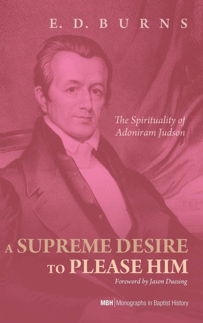 A Supreme Desire to Please Him (Monographs in Baptist History)
