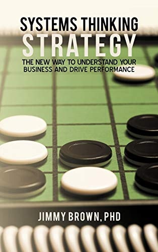 Systems Thinking Strategy: The New Way to Understand Your Business and Drive Performance