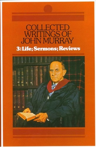 Collected writings of John Murray, Professor of Systematic Theology, Westminster Theological Seminary, Philadelphia, Pennsylvania, 1937-1966