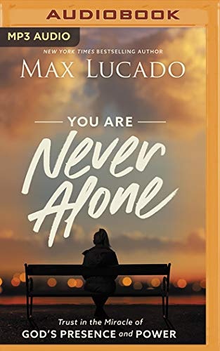 You Are Never Alone: Trust in the Miracle of God's Presence and Power by Max Lucado [Audio CD]