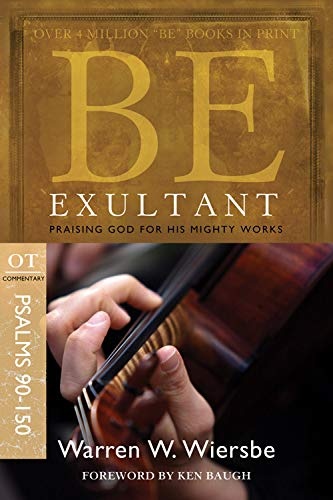Be Exultant (Psalms 90-150): Praising God for His Mighty Works (The BE Series Commentary)