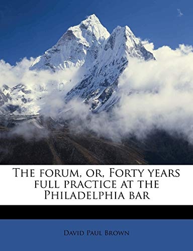 The forum, or, Forty years full practice at the Philadelphia bar