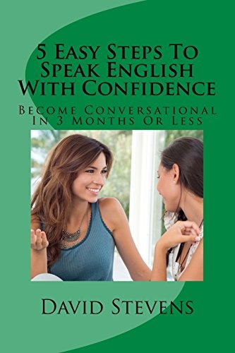 5 Easy Steps To Speak English With Confidence: Become Conversational In 3 Months Or Less