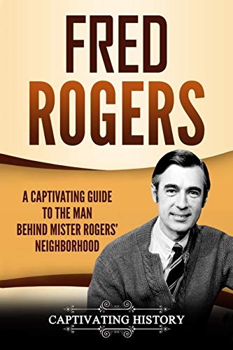 Fred Rogers: A Captivating Guide to the Man Behind Mister Rogers' Neighborhood