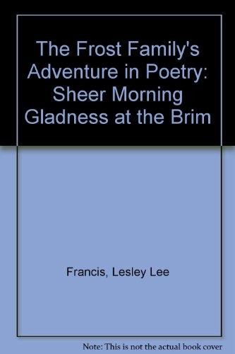 The Frost Family's Adventure in Poetry: Sheer Morning Gladness at the Brim