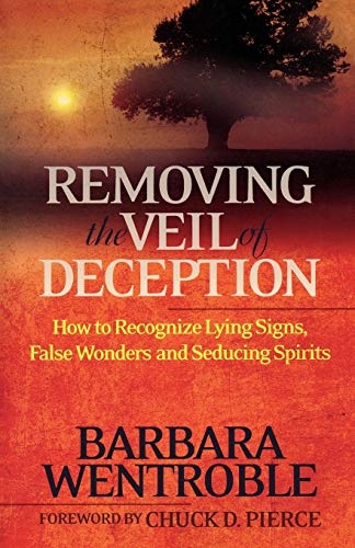 Removing the Veil of Deception: How To Recognize Lying Signs, False Wonders, And Seducing Spirits