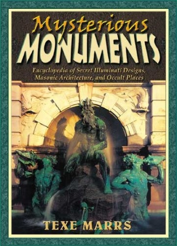 Mysterious Monuments: Encyclopedia of Secret Illuminati Designs, Masonic Architecture, and Occult Places
