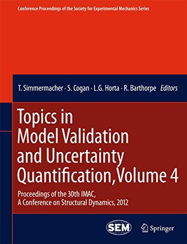 Topics in Model Validation and Uncertainty Quantification, Volume 4: Proceedings of the 30th IMAC, A Conference on Structural Dynamics, 2012 ... Society for Experimental Mechanics Series)