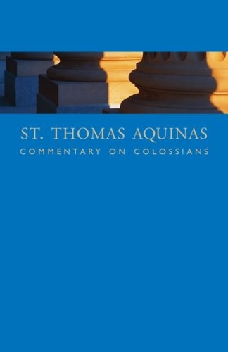 St. Thomas Aquinas Commentary on Colossians: Commentary By St. Thomas Aquinas on the Epistle to the Colossians
