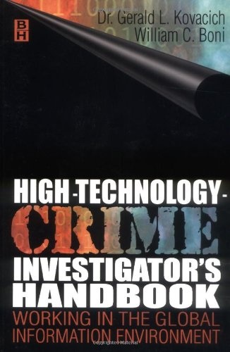 High Technology Crime Investigator's Handbook: Working in the Global Information Environment