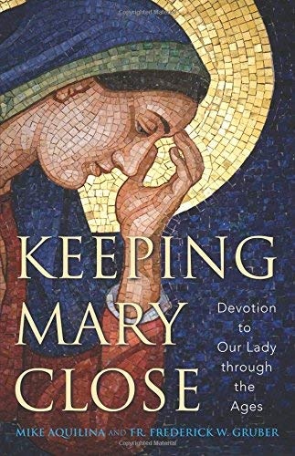 Keeping Mary Close: Devotion to Our Lady through the Ages