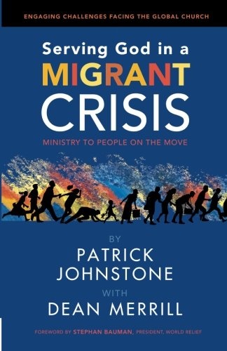 Serving God in a Migrant Crisis: Ministry to People on the Move (Engaging Challenges Facing the Global Church) (Volume 2)