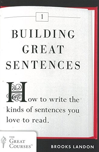 Building Great Sentences: How to Write the Kinds of Sentences You Love to Read (Great Courses)