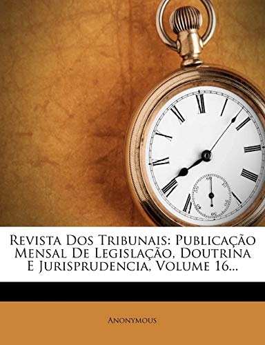 Revista Dos Tribunais: PublicaÃ§Ã£o Mensal De LegislaÃ§Ã£o, Doutrina E Jurisprudencia, Volume 16... (Portuguese Edition)