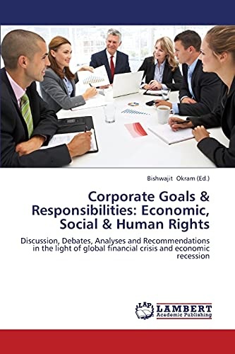 Corporate Goals & Responsibilities: Economic, Social & Human Rights: Discussion, Debates, Analyses and Recommendations in the light of global financial crisis and economic recession