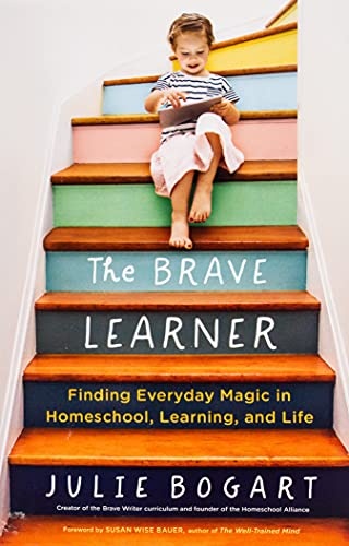 The Brave Learner: Finding Everyday Magic in Homeschool, Learning, and Life