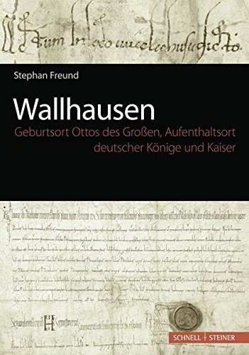 Wallhausen: Geburtsort Ottos Des Grossen, Aufenthaltsort Deutscher Konige Und Kaiser (German Edition)