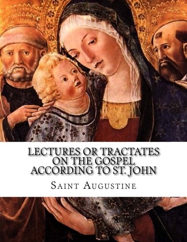 Lectures or Tractates on the Gospel According to St. John