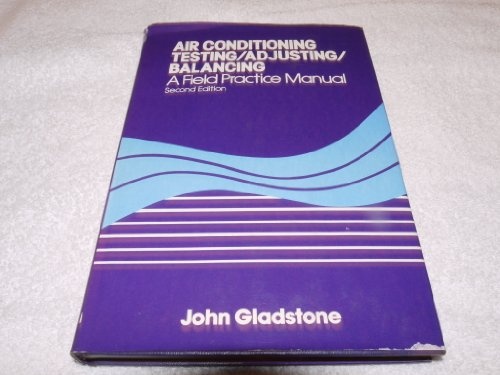 Air conditioning testing, adjusting, balancing: A field practice manual