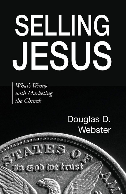 Selling Jesus: What's Wrong with Marketing the Church