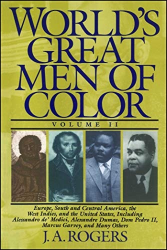 World's Great Men of Color, Volume II: Europe, South and Central America, the West Indies, and the United States, Including Alessandro de' Medici, ... Dom Pedro II, Marcus Garvey, and Many Others