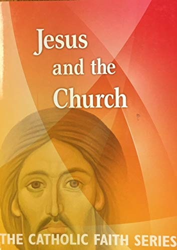 Jesus and the Church: The Catholic Faith Series, Vol. One