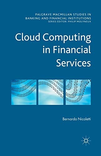 Cloud Computing in Financial Services (Palgrave Macmillan Studies in Banking and Financial Institutions)