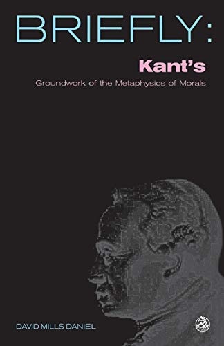 Kant's Groundwork of the Metaphysics of Morals (SCM Briefly)