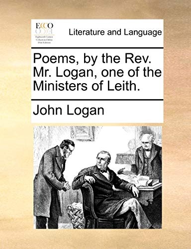 Poems, by the Rev. Mr. Logan, one of the Ministers of Leith.