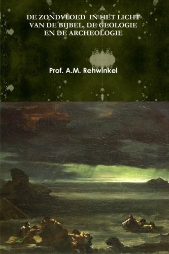 De Zondvloed In Het Licht Van De Bijbel, De Geologie En De Archeologie (Dutch Edition)