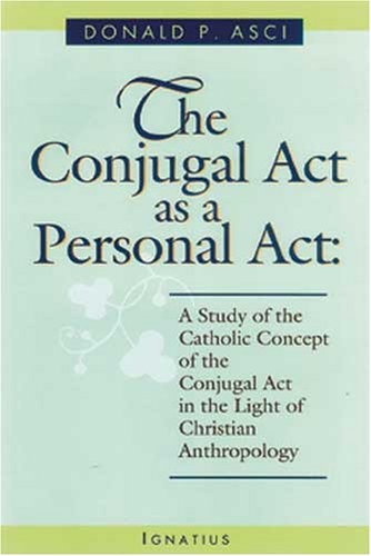 The Conjugal Act As a Personal Act: A Study of the Catholic Concept of the Conjugal Act in the Light of Christian Anthropology