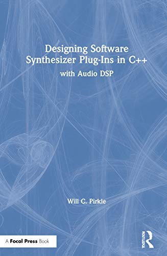 Designing Software Synthesizer Plugins in C++: With Audio DSP