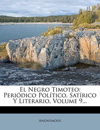 El Negro Timoteo: PeriÃ³dico PolÃ­tico, SatÃ­rico Y Literario, Volume 9... (Spanish Edition)