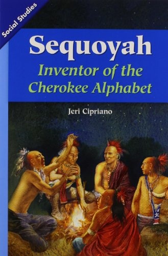 SOCIAL STUDIES 2013 LEVELED READER GRADE 3 CHAPTER 3 ADVANCED-LEVEL: SEQUOYAH; INVENTOR OF THE CHEROKEE ALPHABET