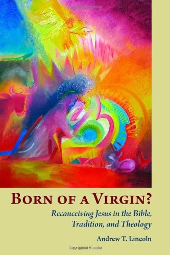 Born of a Virgin?: Reconceiving Jesus in the Bible, Tradition, and Theology