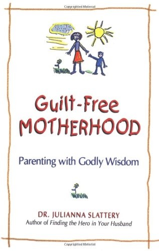 Guilt-Free Motherhood: Parenting with Godly Wisdom